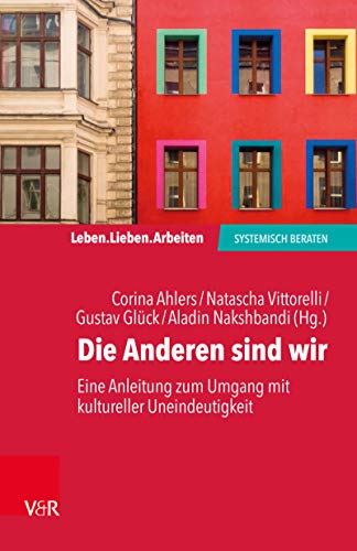 Die Anderen sind wir: Eine Anleitung zum Umgang mit kultureller Uneindeutigkeit (Leben. Lieben. Arbeiten: systemisch beraten)